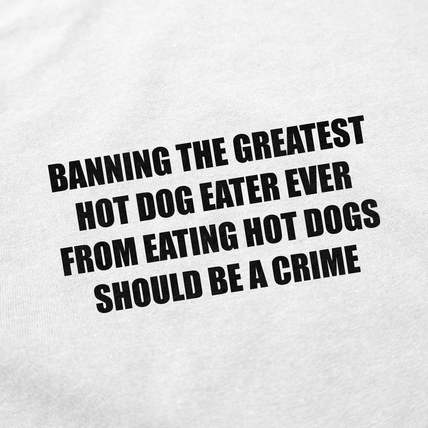 Banning The Greatest Hot Dog Eater Ever From Eating Hot Dogs Should Be A Crime T-Shirt