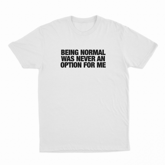 Being Normal Was Never An Option For Me T-Shirt