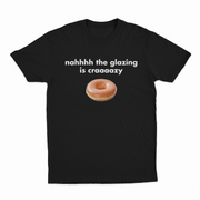 Nah The Glazing Is Crazy T-Shirt