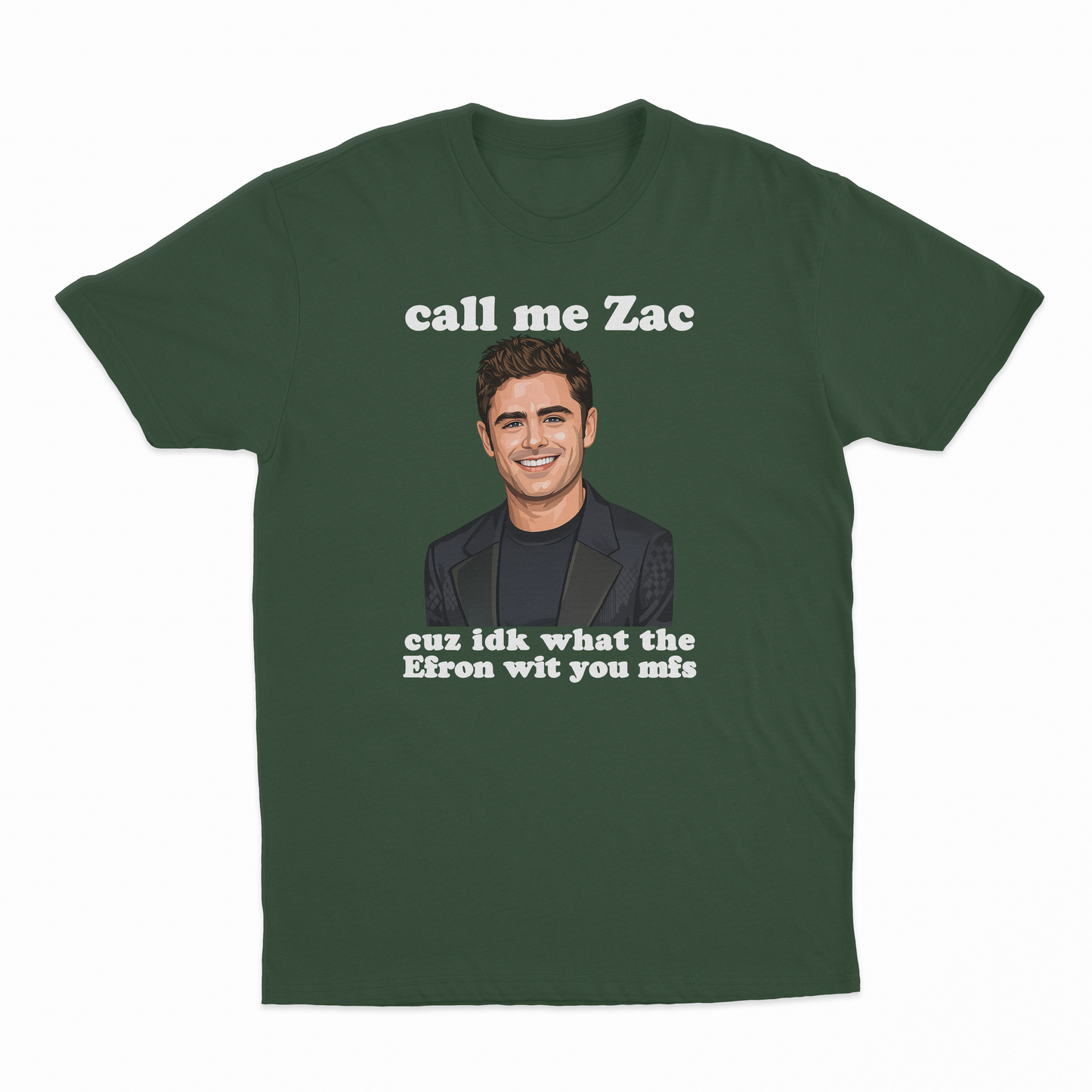 Call Me Zac Cuz IDK What The Efron With You MFs T-Shirt