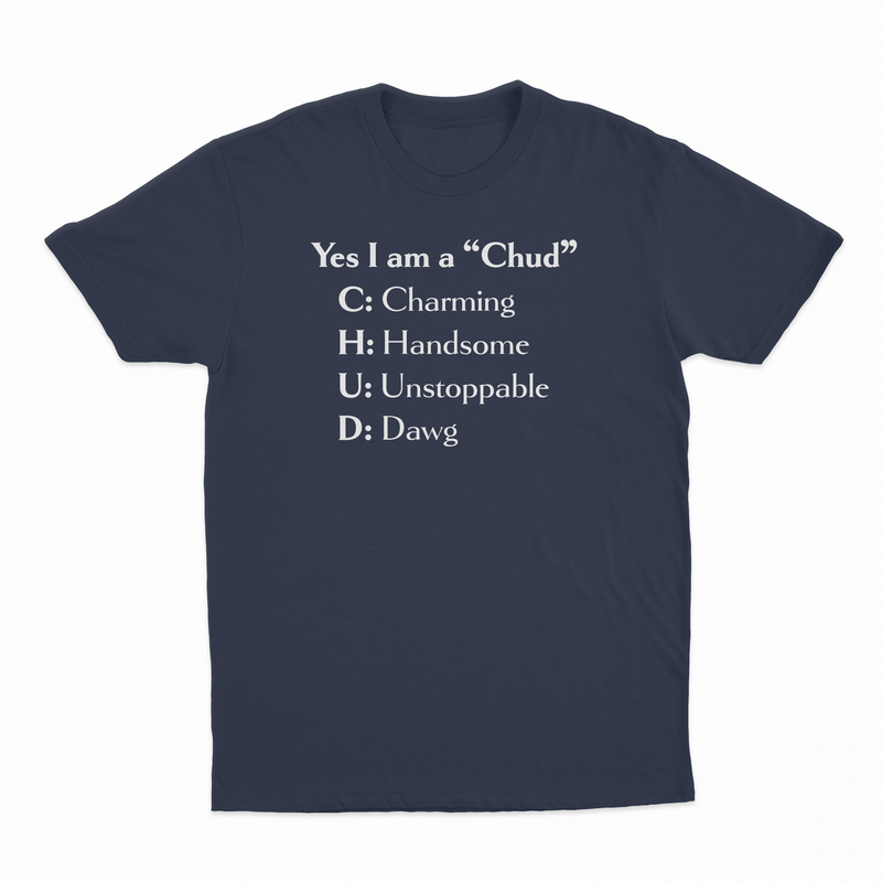 Yes I Am A Chud (Charming, Handsome, Unstoppable, Dawg) T-Shirt