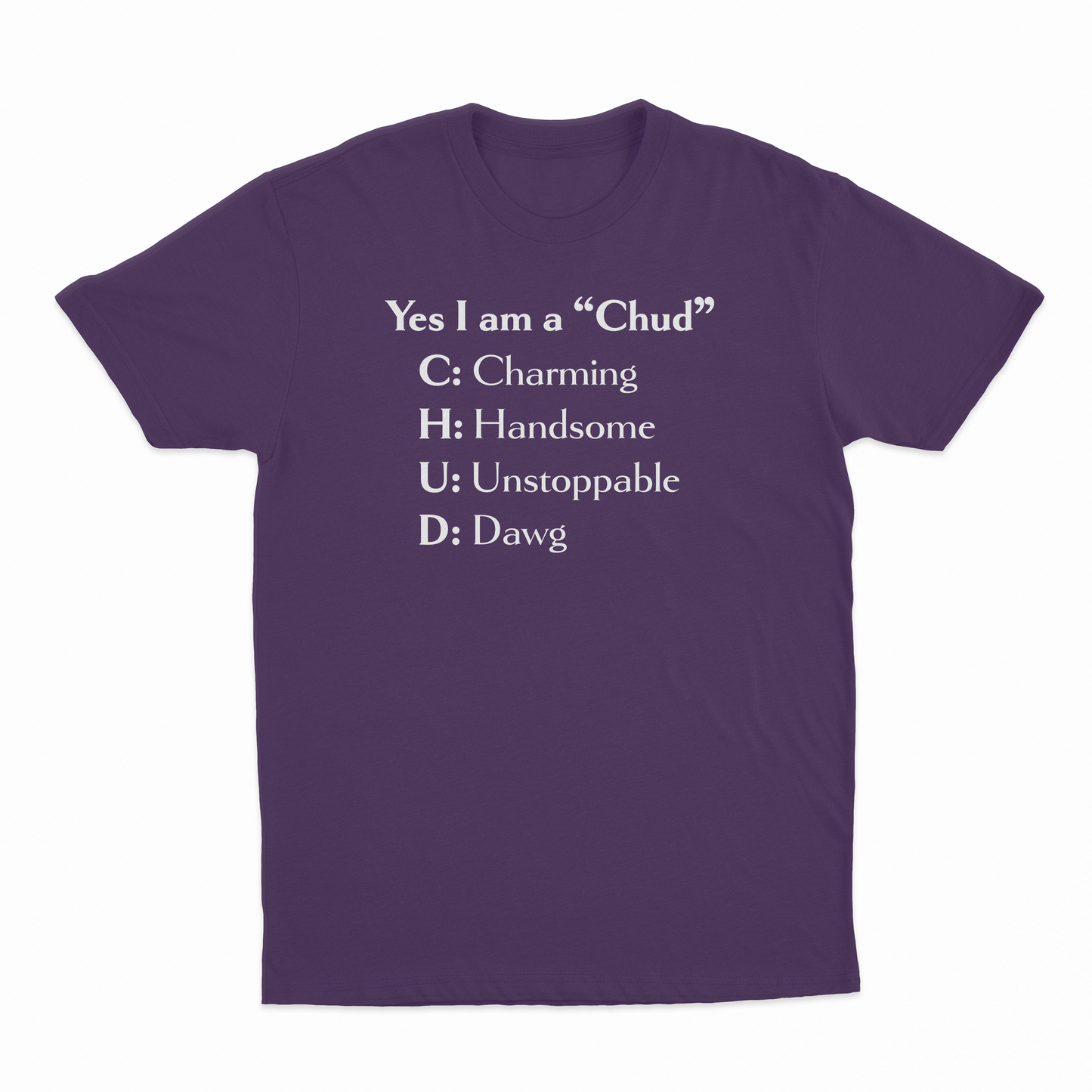 Yes I Am A Chud (Charming, Handsome, Unstoppable, Dawg) T-Shirt