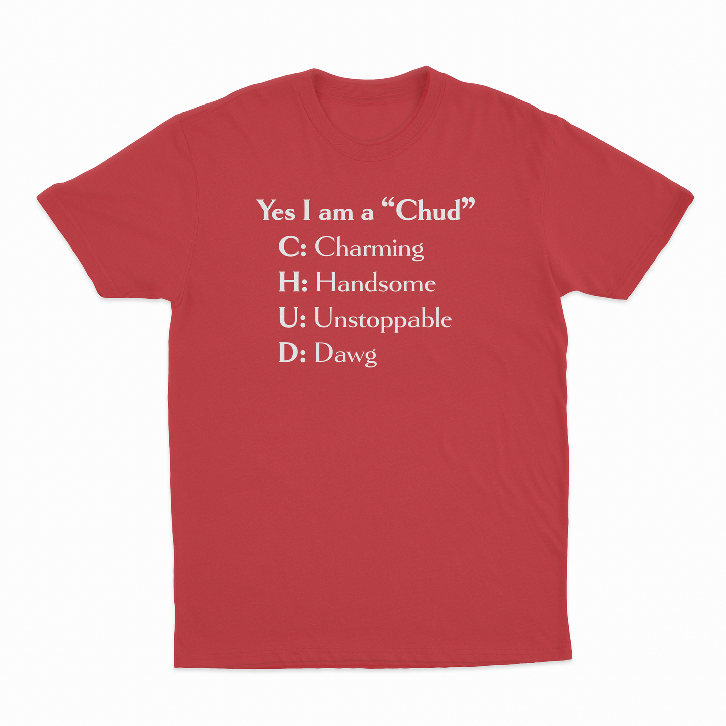 Yes I Am A Chud (Charming, Handsome, Unstoppable, Dawg) T-Shirt