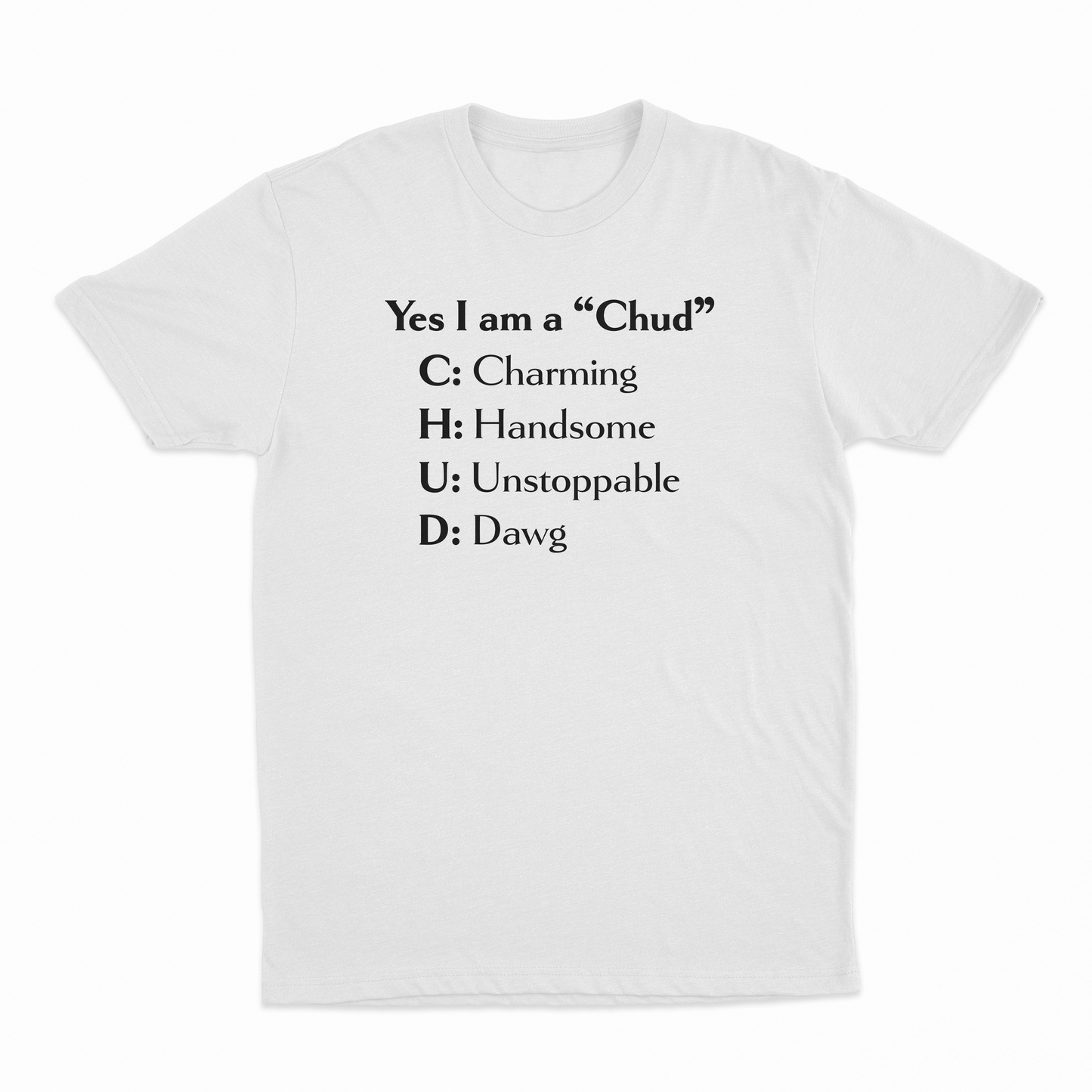 Yes I Am A Chud (Charming, Handsome, Unstoppable, Dawg) T-Shirt
