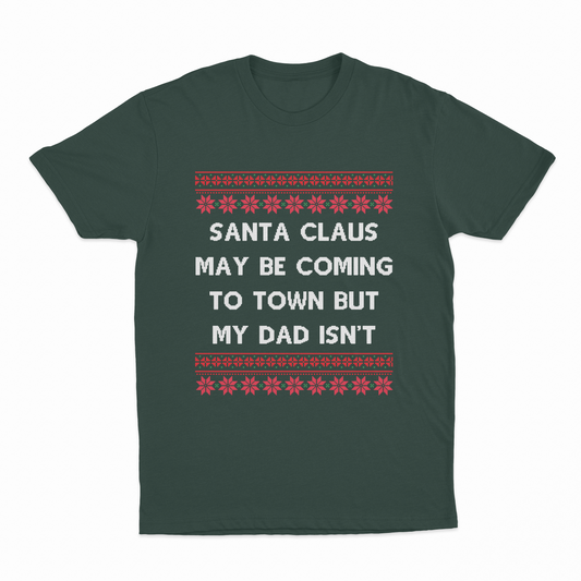 Santa Claus May Be Coming To Town But My Dad Isn't Christmas T-Shirt