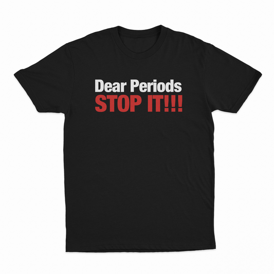 Dear Periods Stop It T-Shirt