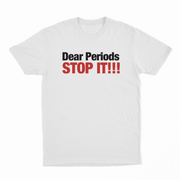 Dear Periods Stop It T-Shirt