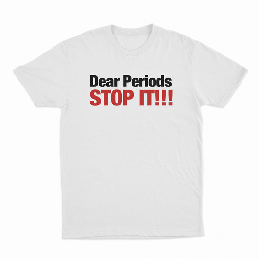 Dear Periods Stop It T-Shirt