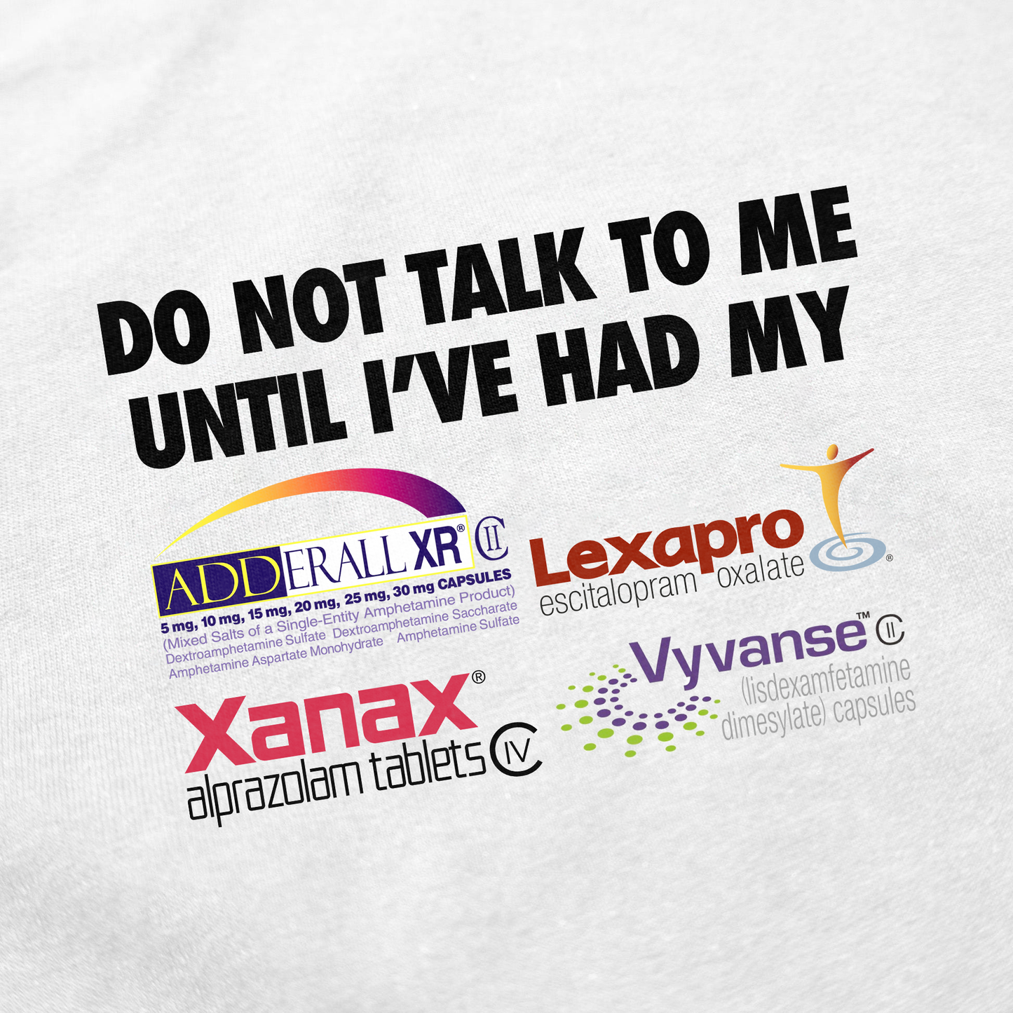 Do Not Talk To Me Until I've Had My Adderall, Lexapro, Xanax, Vyvanse T-Shirt