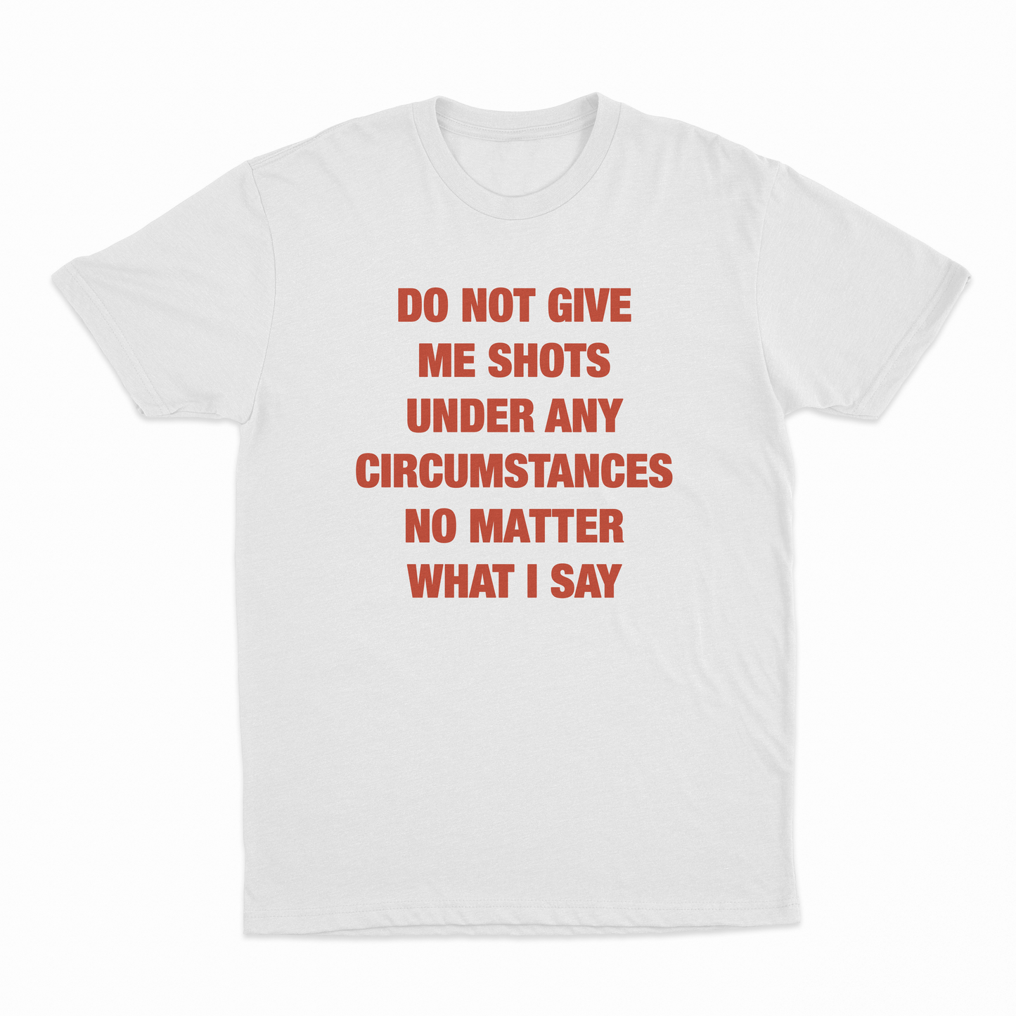 Do Not Give Me Shots Under Any Circumstances No Matter What I Say T-Shirt