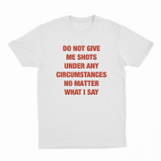 Do Not Give Me Shots Under Any Circumstances No Matter What I Say T-Shirt
