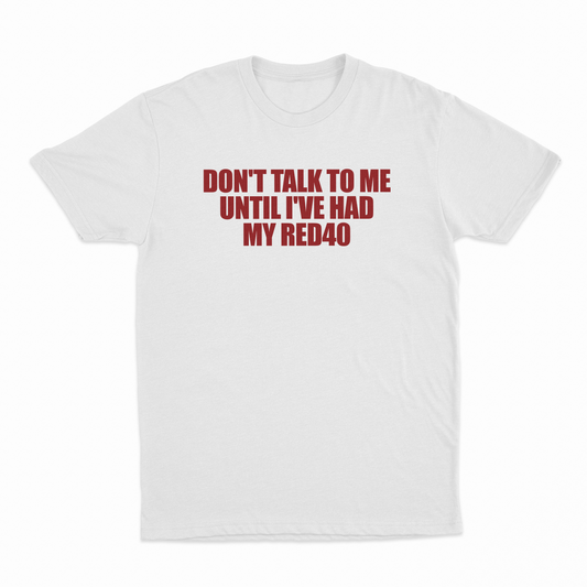 Don't Talk To Me Until I've Had My Red40 T-Shirt
