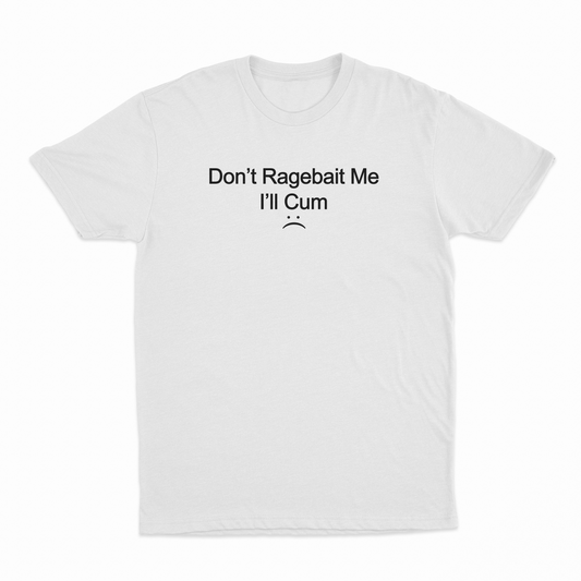 Don't Ragebait Me I'll Cum T-Shirt