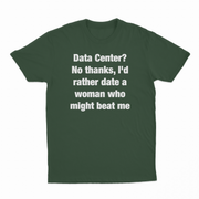 Data Center? No Thanks, I'd Rather Date A Woman Who Might Beat Me T-Shirt
