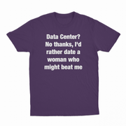 Data Center? No Thanks, I'd Rather Date A Woman Who Might Beat Me T-Shirt