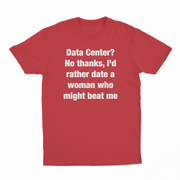 Data Center? No Thanks, I'd Rather Date A Woman Who Might Beat Me T-Shirt
