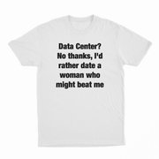 Data Center? No Thanks, I'd Rather Date A Woman Who Might Beat Me T-Shirt
