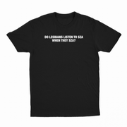 Do Lesbians Listen To SZA When They SZA T-Shirt