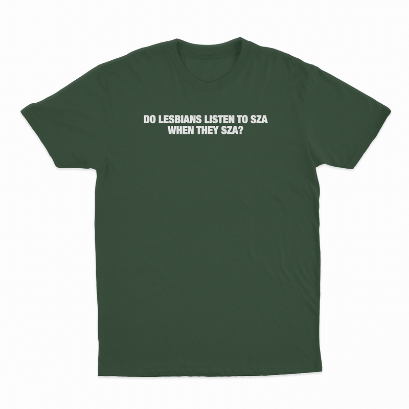 Do Lesbians Listen To SZA When They SZA T-Shirt