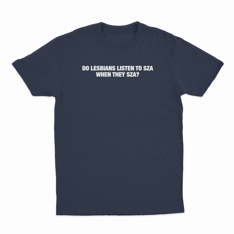 Do Lesbians Listen To SZA When They SZA T-Shirt