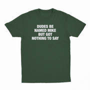 Dudes Be Named Mike But Got Nothing To Say T-Shirt