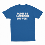 Dudes Be Named Will But Won't T-Shirt