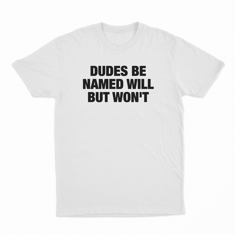 Dudes Be Named Will But Won't T-Shirt