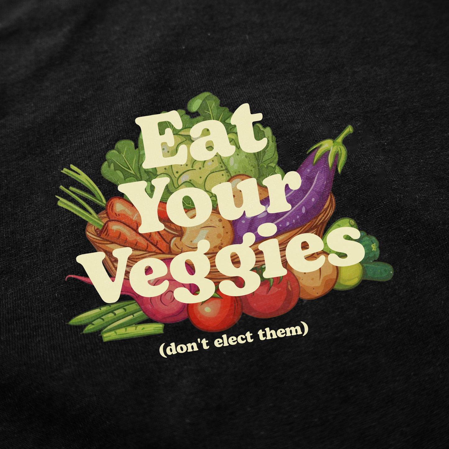 Eat Your Veggies (Don't Elect Them) T-Shirt