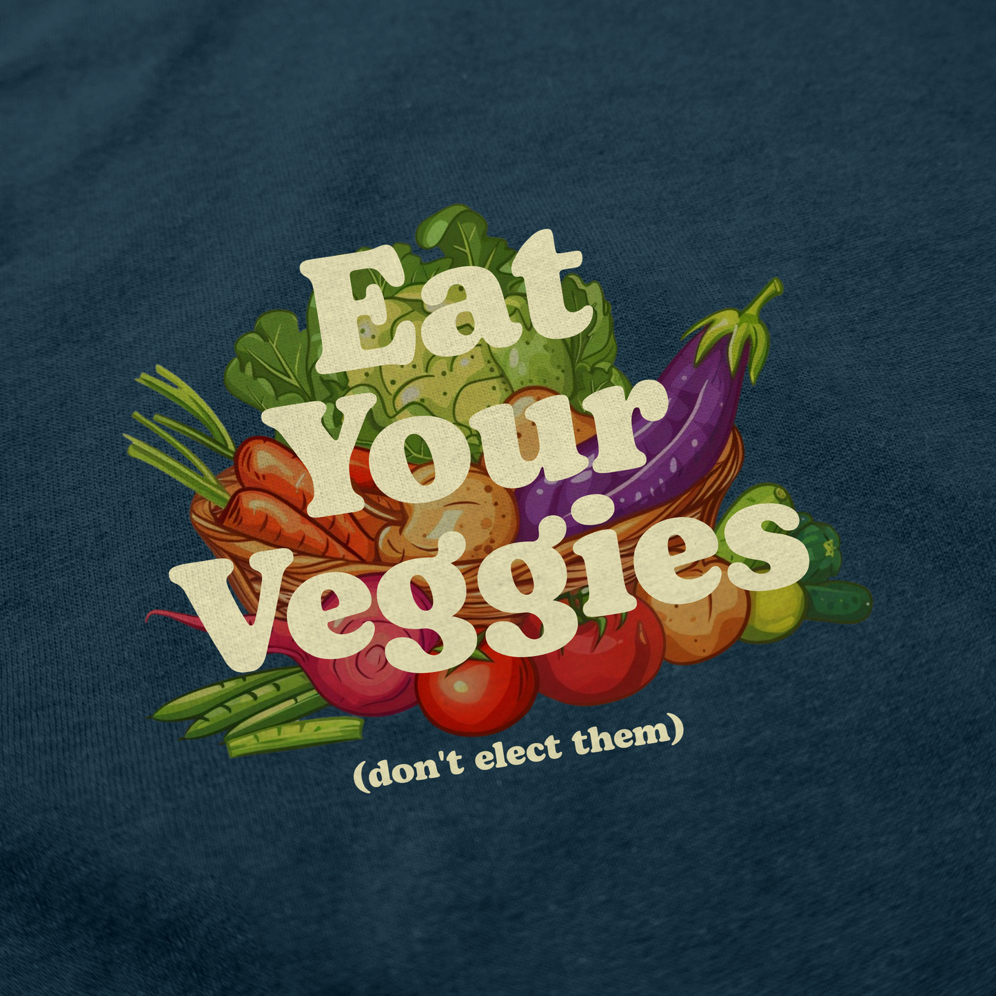 Eat Your Veggies (Don't Elect Them) T-Shirt