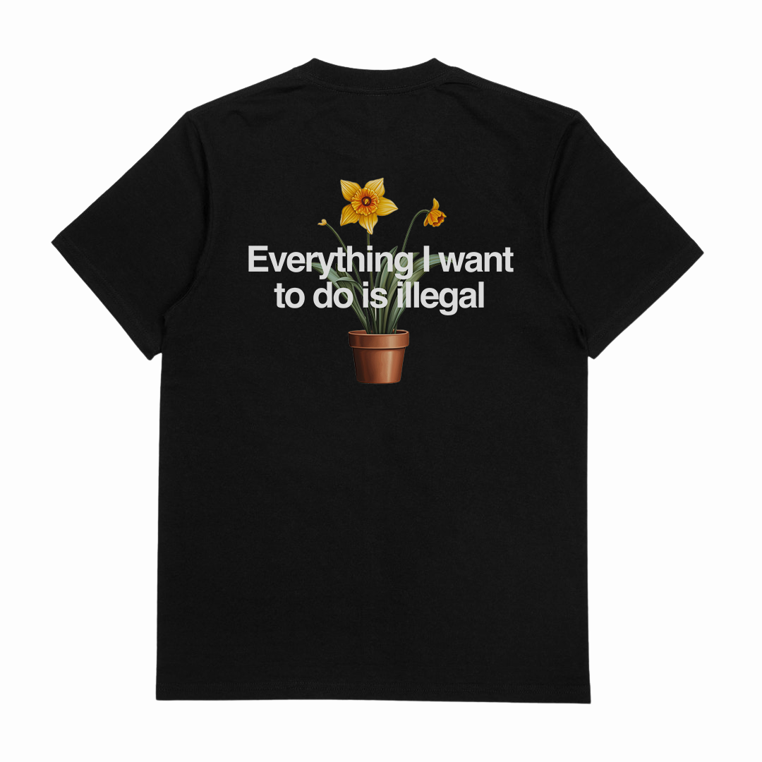 The Everything I Want To Do Is Illegal T-Shirt (Backprint) is a black 100% cotton tee with a potted yellow daffodil and "Everything I want to do is illegal" in white above the flower on the back.