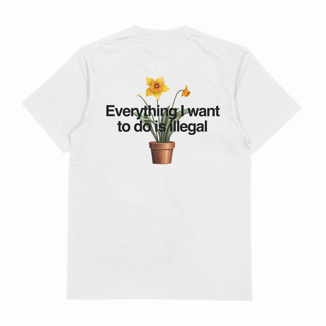 The Everything I Want To Do Is Illegal T-Shirt (Backprint) is a white tee made from ethically grown cotton, featuring a yellow daffodil in a brown pot and black text reading, "Everything I want to do is illegal.