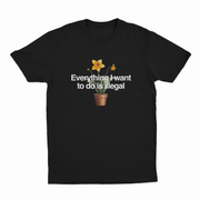 The Everything I Want To Do Is Illegal T-Shirt features a potted daffodil illustration and bold white text—ideal for fans of funny shirts or anyone wanting an eye-catching Illegal Shirts statement piece.