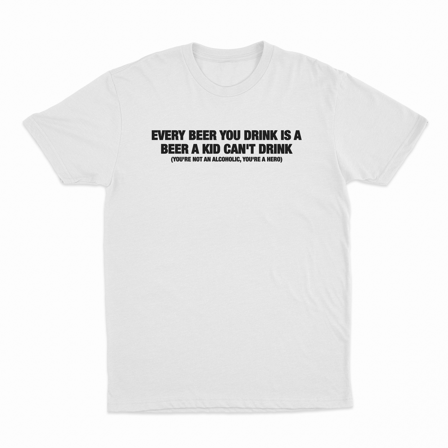Every Beer You Drink Is A Beer A Kid Can't Drink T-Shirt