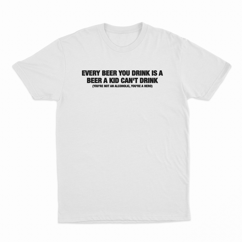 Every Beer You Drink Is A Beer A Kid Can't Drink T-Shirt
