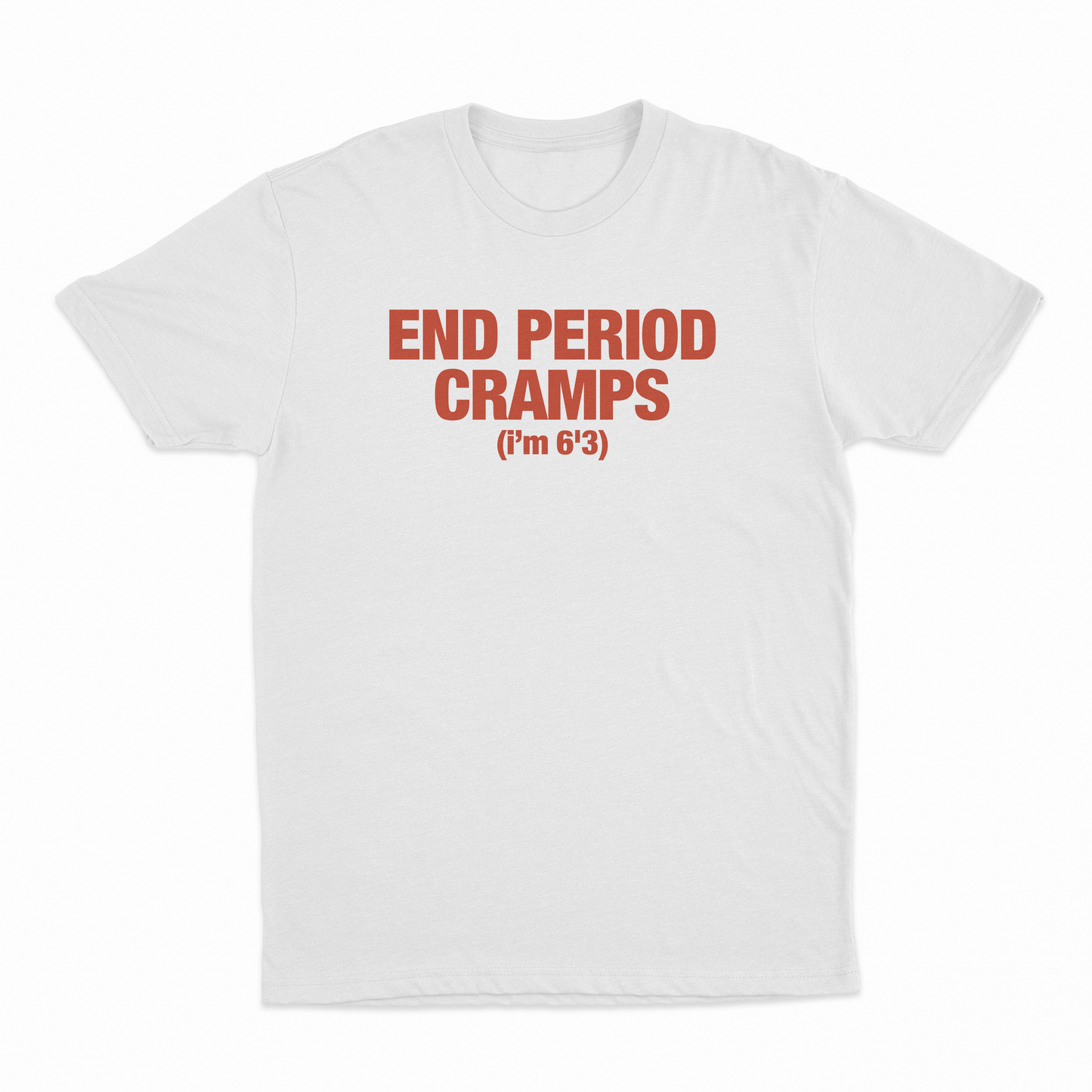 End Period Cramps (I'm 6'3) T-Shirt