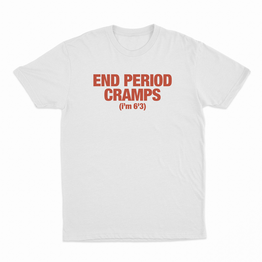 End Period Cramps (I'm 6'3) T-Shirt