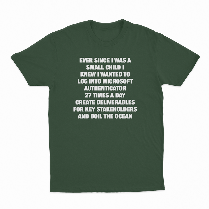 Ever Since I Was A Small Child I Knew I Wanted To Log Into Microsoft Authenticator 27 Times A Day, Create Deliverables For Key Stakeholders, And Boil The Ocean T-Shirt