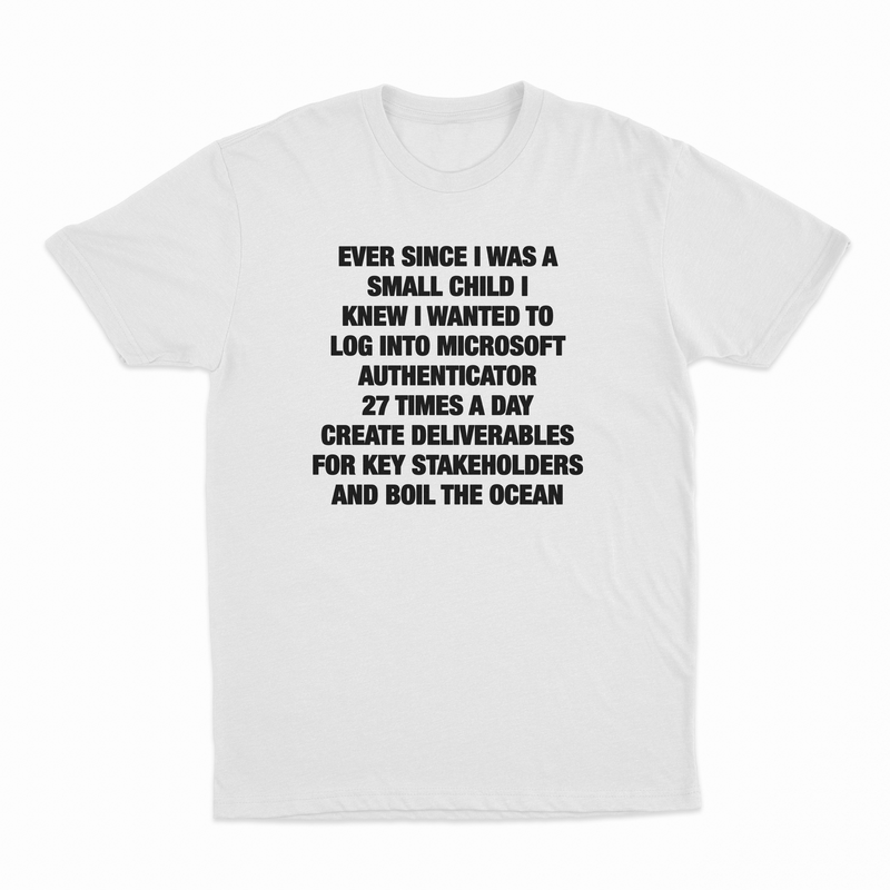 Ever Since I Was A Small Child I Knew I Wanted To Log Into Microsoft Authenticator 27 Times A Day, Create Deliverables For Key Stakeholders, And Boil The Ocean T-Shirt