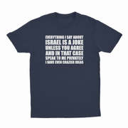 Everything I Say About Israel Is A Joke Unless You Agree T-Shirt