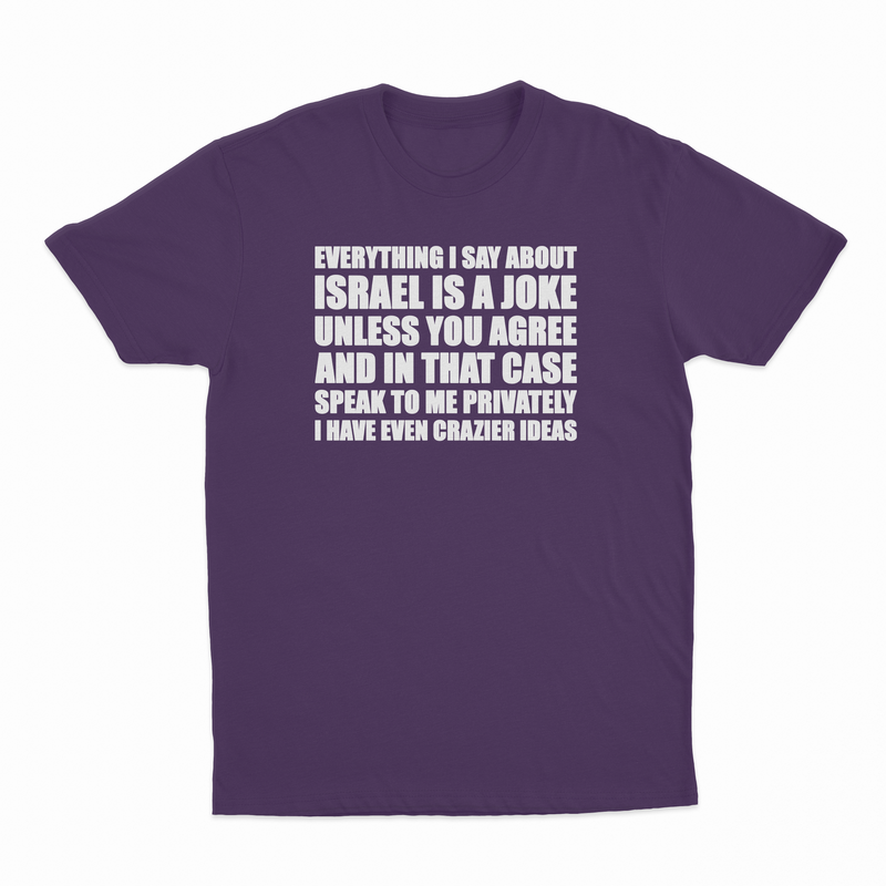 Everything I Say About Israel Is A Joke Unless You Agree T-Shirt