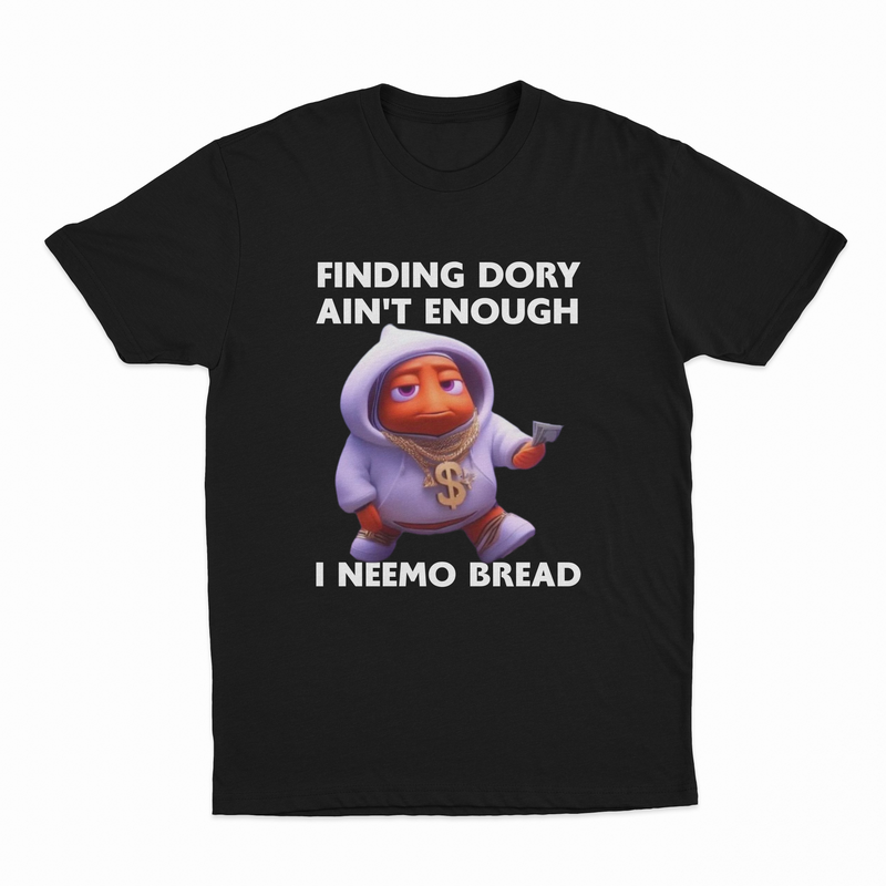 The Finding Dory Ain't Enough I Neemo Bread T-Shirt features a cartoon fish in a hoodie with gold chains and cash, plus the phrases "FINDING DORY AINT ENOUGH" on top and "I NEEMO BREAD" below.