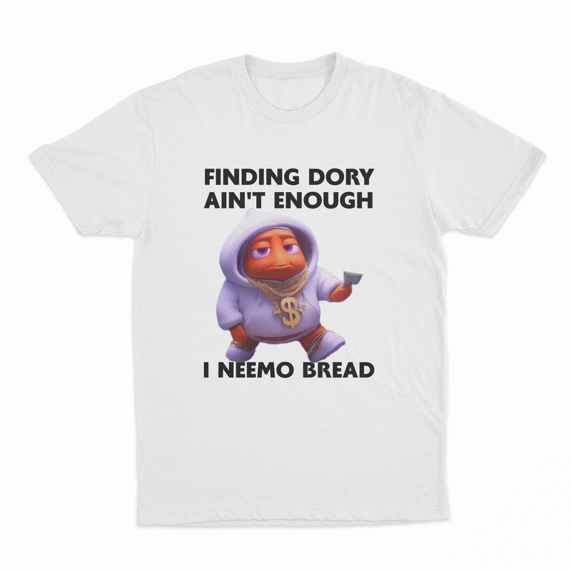 The Finding Dory Ain't Enough I Neemo Bread T-Shirt features a cartoon orange fish in a purple hoodie and gold chain holding cash, with the bold text: "FINDING DORY AIN'T ENOUGH I NEEMO BREAD." Perfect for fans seeking a unique shirt!.