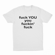 Fuck You You Fuckin’ Fuck T-Shirt