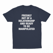Freshly Out Of A Relationship And Ready To Be Manipulated T-Shirt