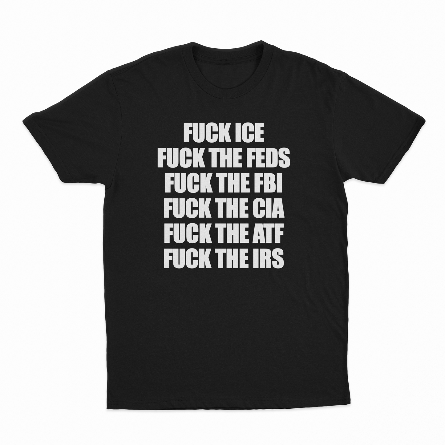 Fuck Ice, Fuck The Feds, Fuck The FBI, Fuck The CIA, Fuck The ATF, Fuck The IRS T-Shirt