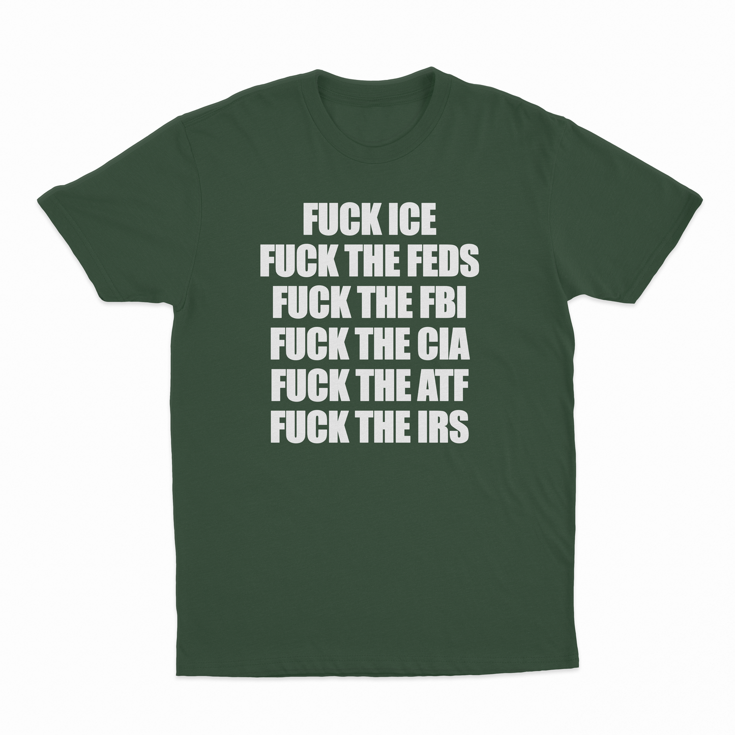Fuck Ice, Fuck The Feds, Fuck The FBI, Fuck The CIA, Fuck The ATF, Fuck The IRS T-Shirt