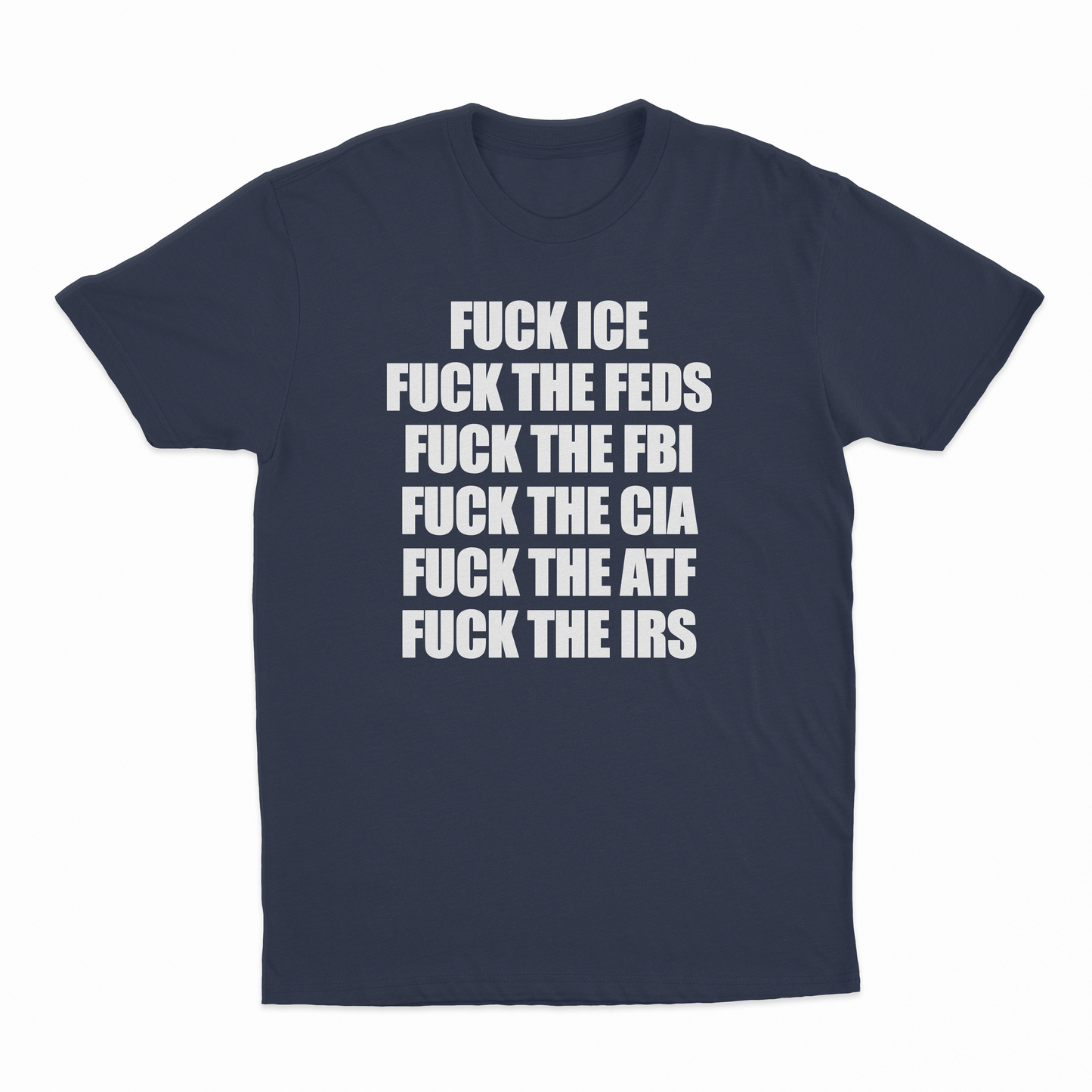 Fuck Ice, Fuck The Feds, Fuck The FBI, Fuck The CIA, Fuck The ATF, Fuck The IRS T-Shirt