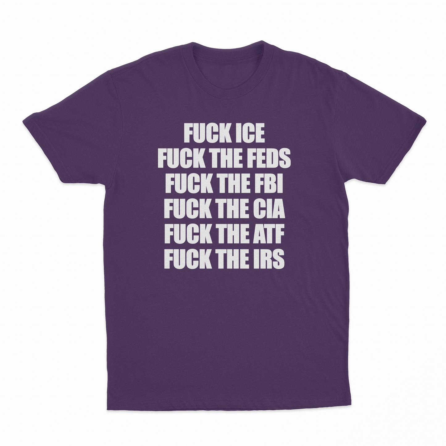 Fuck Ice, Fuck The Feds, Fuck The FBI, Fuck The CIA, Fuck The ATF, Fuck The IRS T-Shirt