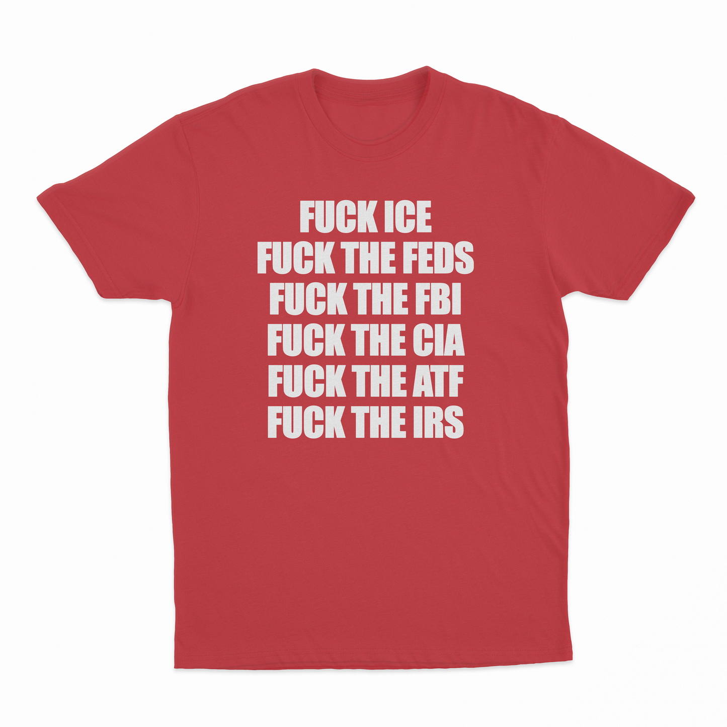 Fuck Ice, Fuck The Feds, Fuck The FBI, Fuck The CIA, Fuck The ATF, Fuck The IRS T-Shirt