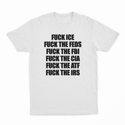 Fuck Ice, Fuck The Feds, Fuck The FBI, Fuck The CIA, Fuck The ATF, Fuck The IRS T-Shirt